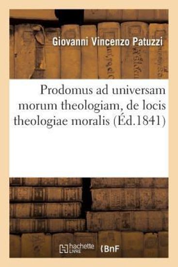 Prodomus Ad Universam Morum Theologiam, de Locis Theologiae Moralis