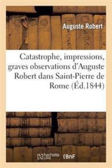 Catastrophe, Impressions, Graves Observations d'Auguste Robert Dans Saint-Pierre de Rome