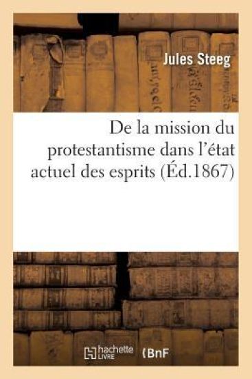 de la Mission Du Protestantisme Dans l'État Actuel Des Esprits: Rapport Lu Aux Conférences