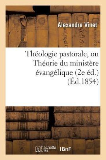 Théologie Pastorale, Ou Théorie Du Ministère Évangélique (2e Éd.)