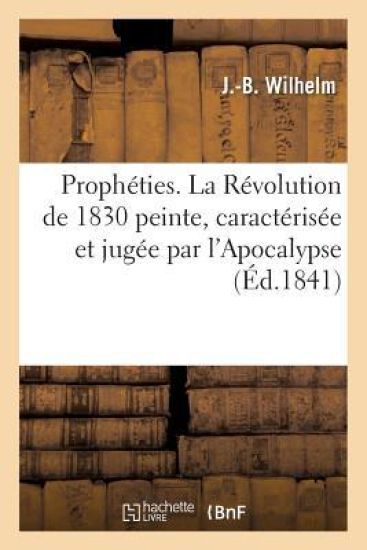 Prophéties. La Révolution de 1830 Peinte, Caractérisée Et Jugée Par l'Apocalypse, Appel