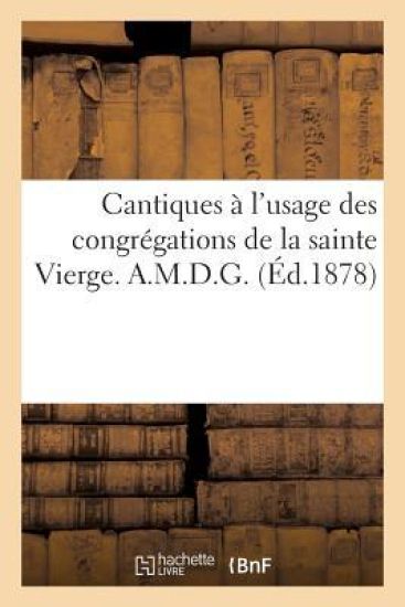 Cantiques À l'Usage Des Congrégations de la Sainte Vierge. A.M.D.G.