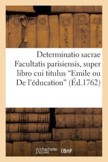 Determinatio Sacrae Facultatis Parisiensis, Super Libro Cui Titulus Emile Ou de l'Éducation