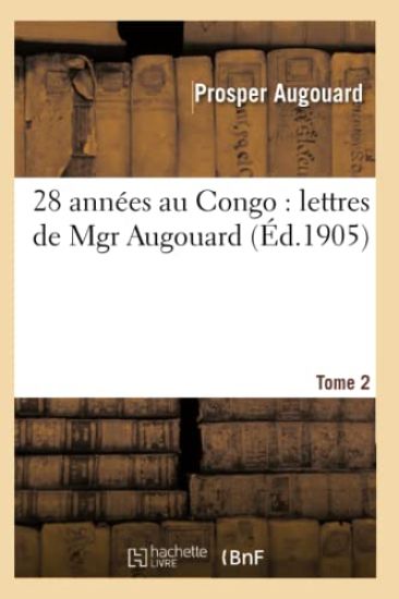28 Années Au Congo: Lettres de Mgr Augouard. T. 2