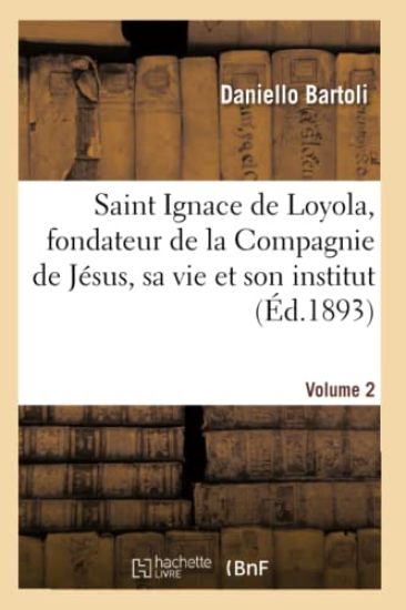 Saint Ignace de Loyola, Fondateur de la Compagnie de Jésus, Sa Vie Et Son Institut. Volume 2