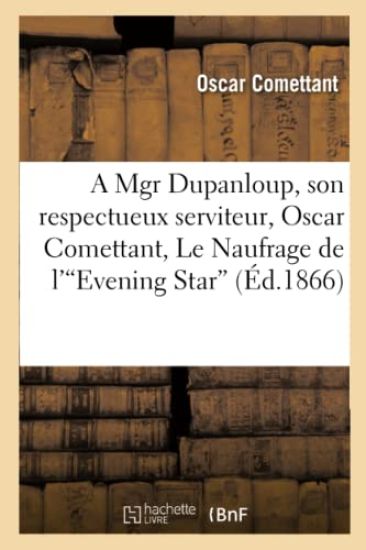A Mgr Dupanloup, Son Respectueux Serviteur, Oscar Comettant, Le Naufrage de l'Evening Star