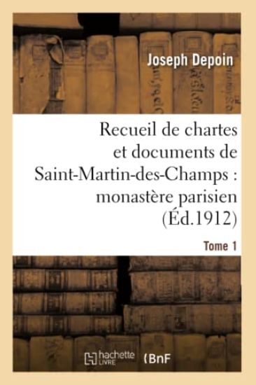 Recueil de Chartes Et Documents de Saint-Martin-Des-Champs: Monastère Parisien. T. 1