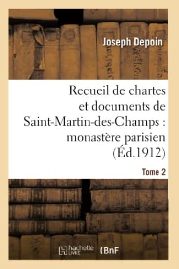 Recueil de Chartes Et Documents de Saint-Martin-Des-Champs: Monastère Parisien. T. 2