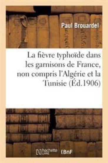 La Fièvre Typhoïde Dans Les Garnisons de France, Non Compris l'Algérie Et La Tunisie