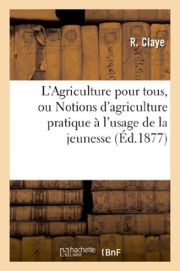 L'Agriculture pour tous, ou Notions d'agriculture pratique à l'usage de la jeunesse