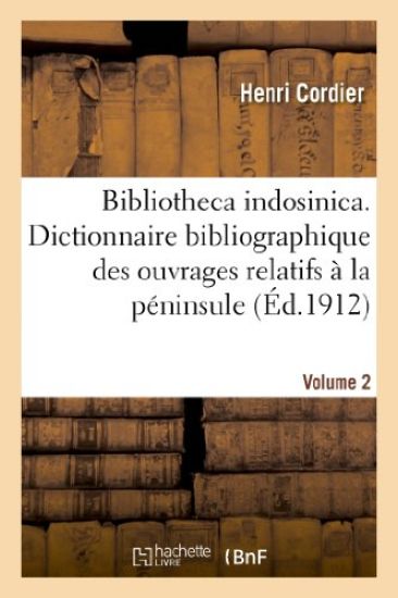 Bibliotheca Indosinica. Dictionnaire Bibliographique Des Ouvrages Relatifs. Volume 2