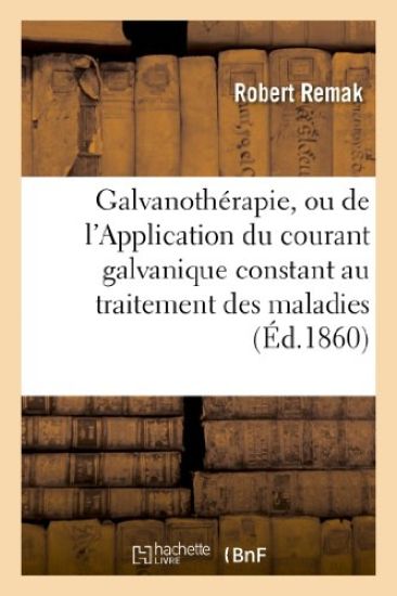 Galvanothérapie, Ou de l'Application Du Courant Galvanique Constant Au Traitement Des Maladies