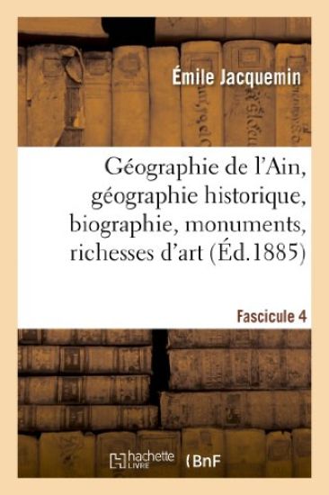 Géographie de l'Ain. Fascicule 4, Géographie Historique, Biographie, Monuments, Richesses d'Art
