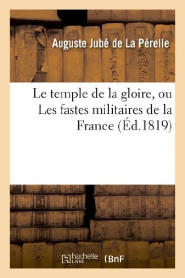 Le Temple de la Gloire, Ou Les Fastes Militaires de la France, Depuis Le Règne de Louis XIV
