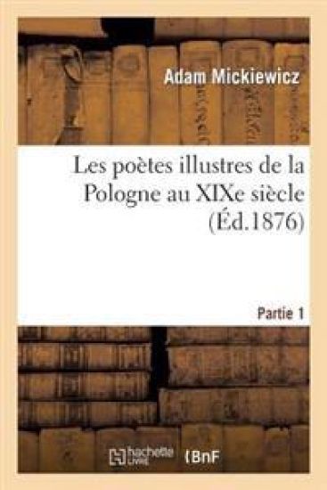 Les Poètes Illustres de la Pologne Au XIXe Siècle. Monsieur Thadée de Sopliça. Partie 1