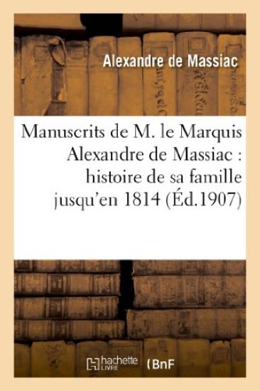 Manuscrits de M. Le MIS Alexandre de Massiac: Histoire de Sa Famille Jusqu'en 1814