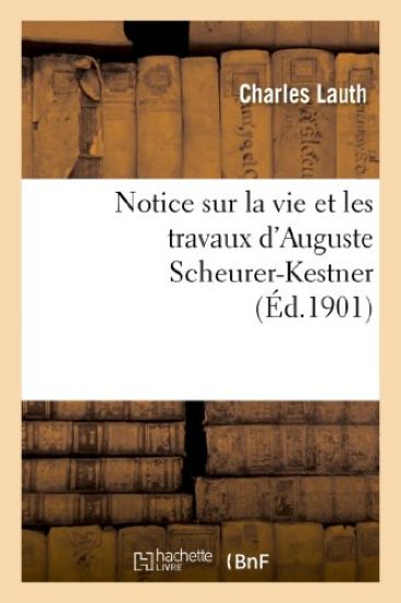Notice Sur La Vie Et Les Travaux d'Auguste Scheurer-Kestner