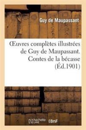 Oeuvres Complètes Illustrées de Guy de Maupassant. Contes de la Bécasse