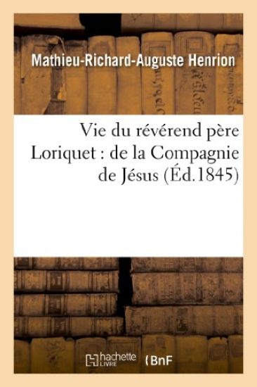 Vie Du Révérend Père Loriquet: de la Compagnie de Jésus: Écrite d'Après Sa Correspondance