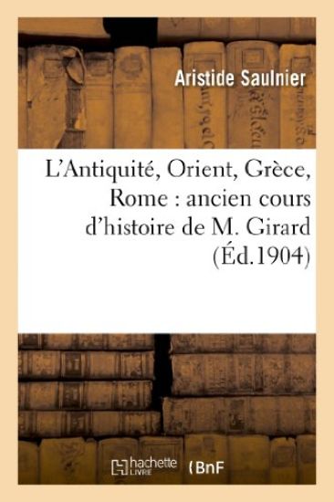 L'Antiquité, Orient, Grèce, Rome: Ancien Cours d'Histoire de M. Girard