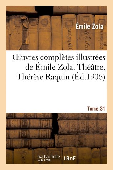 Oeuvres Complètes Illustrées de Émile Zola. T. 31, Théâtre, Thérèse Raquin