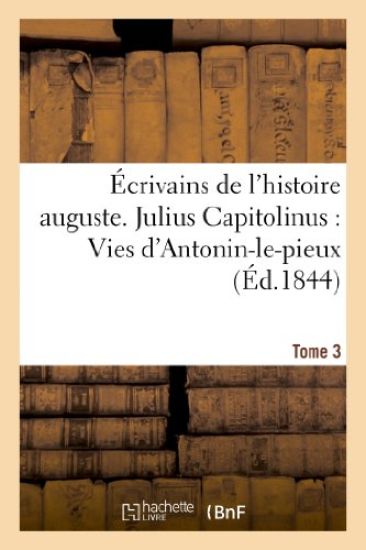 Écrivains de l'Histoire Auguste. Tome 3. Julius Capitolinus: Vies d'Antonin-Le-Pieux