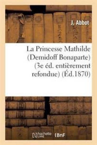 La Princesse Mathilde (Demidoff Bonaparte) (3e Édition Entièrement Refondue)