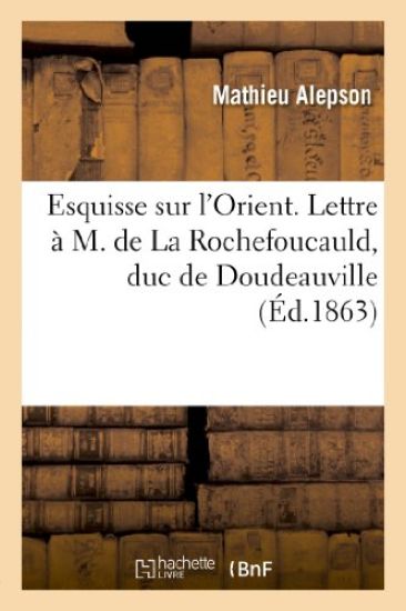Esquisse Sur l'Orient. Lettre À M. de la Rochefoucauld, Duc de Doudeauville, Sur La Grèce Actuelle