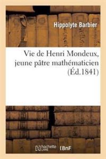 Vie de Henri Mondeux, Jeune Pâtre Mathématicien. on Y a Joint Le Rapport À l'Institut, Par M. Cauchy