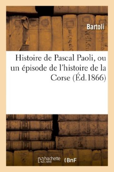 Histoire de Pascal Paoli, Ou Un Épisode de l'Histoire de la Corse