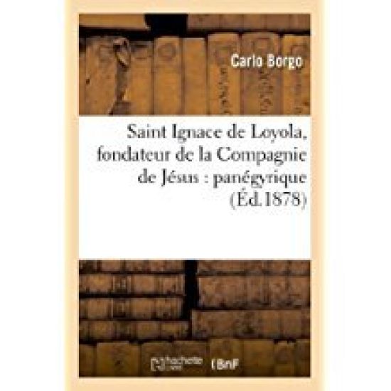 Saint Ignace de Loyola, Fondateur de la Compagnie de Jésus: Panégyrique Prononcé À Reggio
