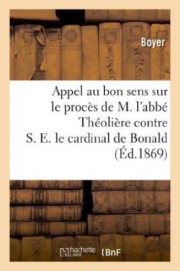 Appel Au Bon Sens Sur Le Procès de M. l'Abbé Théolière Contre S. E. Le Cardinal de Bonald