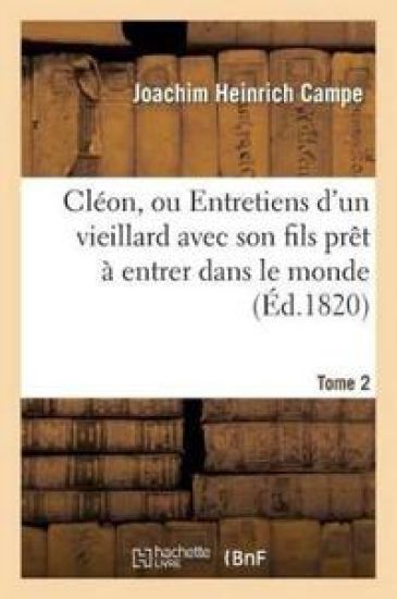 Cléon, Ou Entretiens d'Un Vieillard Avec Son Fils Prêt À Entrer Dans Le Monde. Tome 2