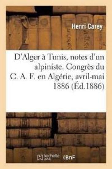D'Alger À Tunis, Notes d'Un Alpiniste. Congrès Du C.A.F. En Algérie, Avril-Mai 1886