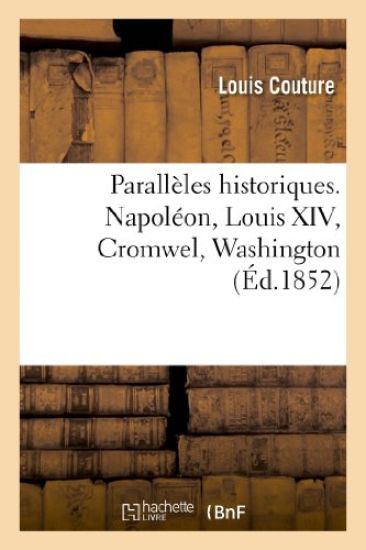 Parallèles Historiques. Napoléon, Louis XIV, Cromwel, Washington
