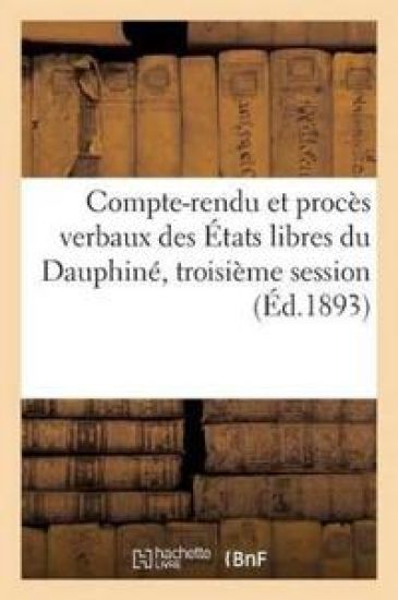 Compte-Rendu Et Procès Verbaux Des États Libres Du Dauphiné, Troisième Session, Tenue