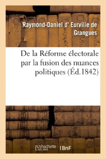 de la Réforme Électorale Par La Fusion Des Nuances Politiques, Par Un Électeur Du Calvados