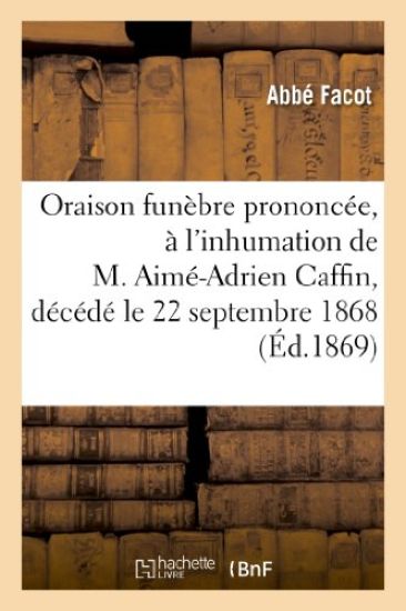 Oraison Funèbre Prononcée, À l'Inhumation de M. Aimé-Adrien Caffin, Décédé Le 22 Septembre 1868