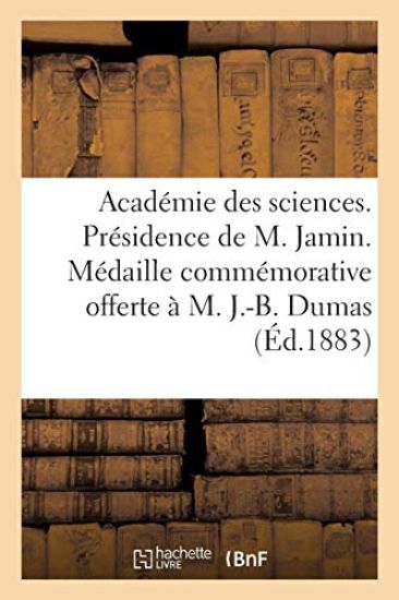 Académie Des Sciences. Présidence de M. Jamin. Médaille Commémorative Offerte À M. J.-B. Dumas
