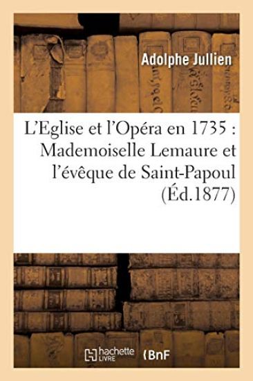L'Eglise Et l'Opéra En 1735: Mademoiselle Lemaure Et l'Évêque de Saint-Papoul