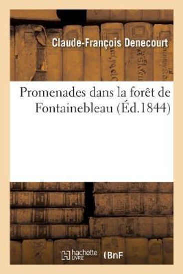 Promenades Dans La Forêt de Fontainebleau, Par C.-F. Denecourt,