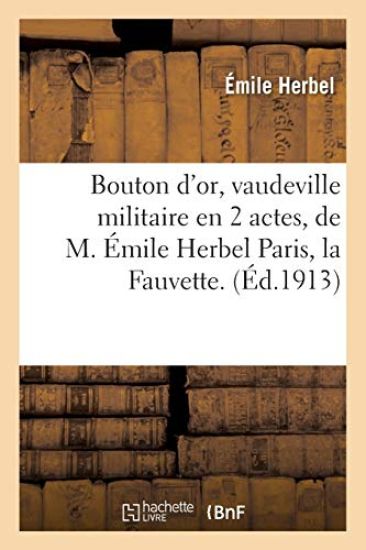 Bouton d'Or, Vaudeville Militaire En 2 Actes, de M. Émile Herbel Paris, La Fauvette.