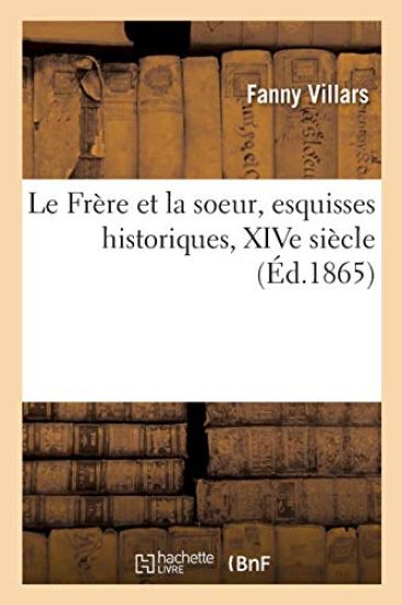 Le Frère Et La Soeur, Esquisses Historiques, Xive Siècle, Par F. Villars