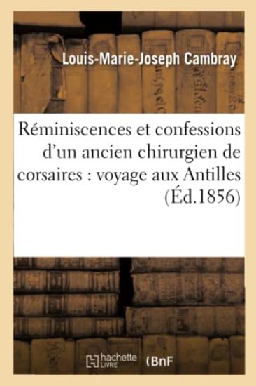 Réminiscences Et Confessions d'Un Ancien Chirurgien de Corsaires: Voyage Aux Antilles, Au