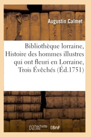 Bibliothèque Lorraine, Ou Histoire Des Hommes Illustres Qui Ont Fleuri En Lorraine, Dans Les