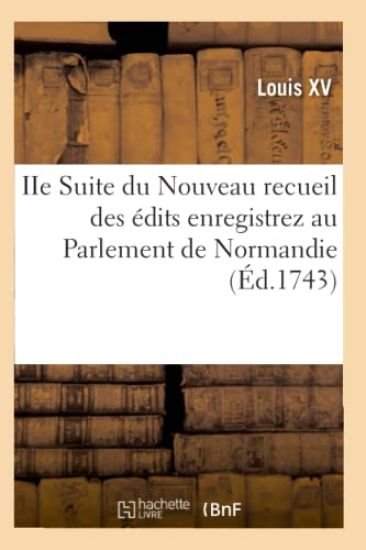 IIe Suite Du Nouveau Recueil Des Édits Enregistrez Au Parlement de Normandie