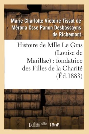 Histoire de Mlle Le Gras (Louise de Marillac): Fondatrice Des Filles de la Charité