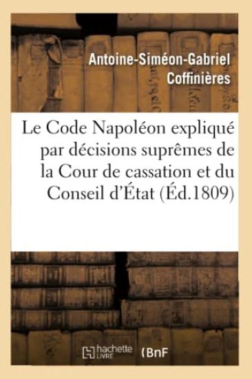 Le Code Napoléon Expliqué Par Les Décisions Suprêmes de la Cour de Cassation Et Du Conseil d'État