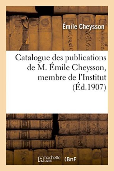 Catalogue Des Publications de M. Émile Cheysson, Membre de l'Institut. (Février 1907.)