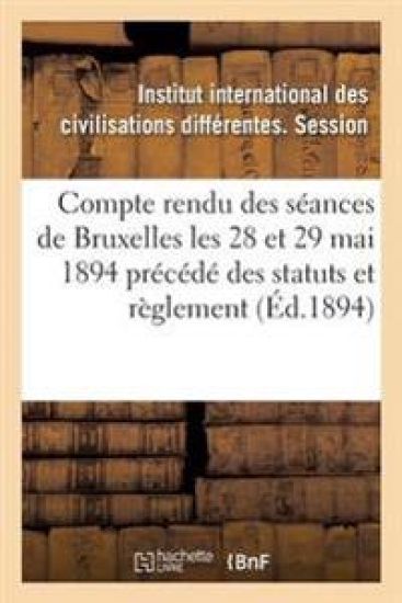 Compte Rendu Des Séances Tenues À Bruxelles Les 28 Et 29 Mai 1894 Précédé Des Statuts Et Règlement